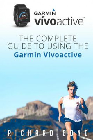 Kniha Garmin Vivoactive: The Complete Guide to Using the Garmin Vivoactive Richard Bond