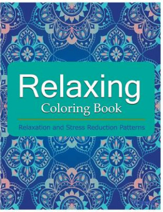 Kniha Relaxing Coloring Book: Coloring Books for Adults: Relaxation & Stress Reduction Patterns Coloring Books For Adults Relaxation