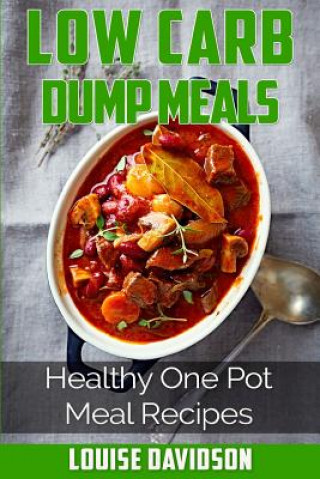 Könyv Low Carb Dump Meals: Easy Healthy One Pot Meal Recipes Louise Davidson