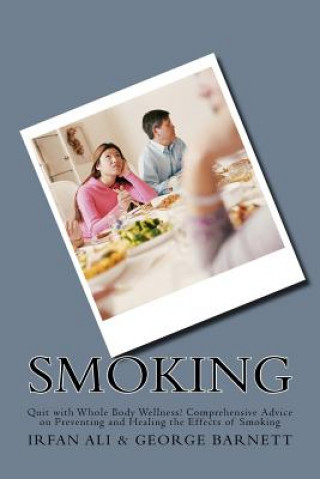 Kniha Smoking: Quit with Whole Body Wellness! Comprehensive Advice on Preventing and Healing the Effects of Smoking Irfan Ali