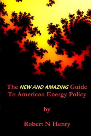 Kniha The New And Amazing Guide to American Energy Policy Robert N Henry