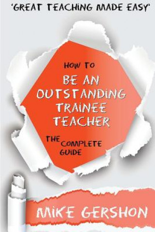 Kniha How to be an Outstanding Trainee Teacher: The Complete Guide Mike Gershon