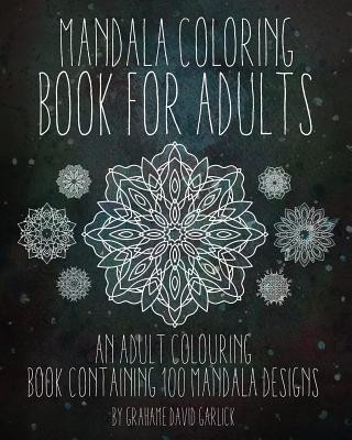 Carte Mandala Coloring Book For Adults: An Adult Colouring Book Containing 100 Mandala Designs Grahame Garlick