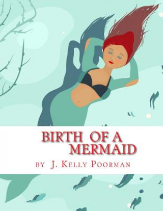 Kniha Birth Of A Mermaid J Kelly Poorman