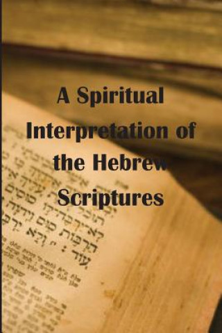 Könyv A Spiritual Interpretation of the Hebrew Scriptures James R D Yeaw D DIV