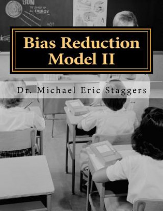 Kniha Bias Reduction Model: Reducing Bias in Education and Healthcare Dr Michael Eric Staggers Thd