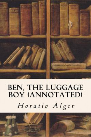 Kniha Ben, the Luggage Boy (annotated) Horatio Alger