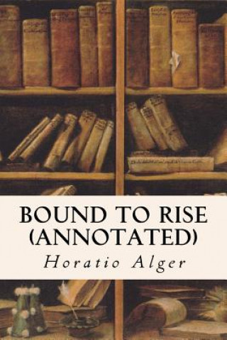 Knjiga Bound to Rise (annotated) Horatio Alger