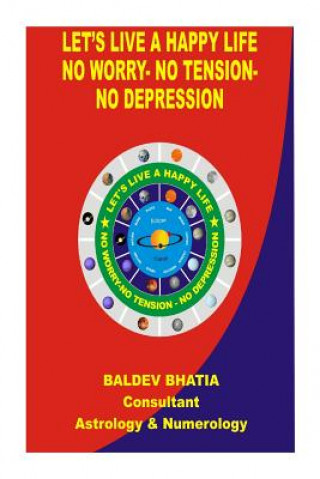 Kniha Let"s Live A Happy Life: No Worry- No Tension- No Depression MR Baldev Bhatia