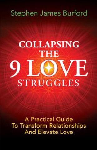 Carte Collapsing The 9 Love Struggles: A Practical Guide To Transform Relationships And Elevate Love Stephen James Burford