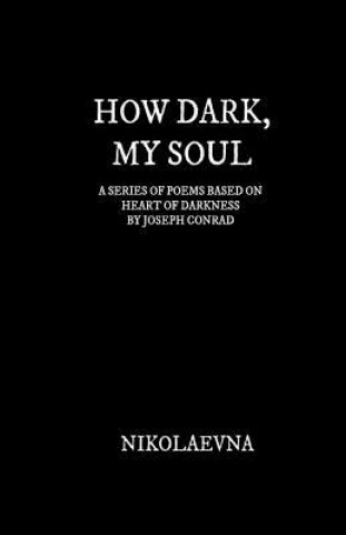Könyv How Dark, My Soul: A Series of Poems Based on Each Page of Heart of Darkness by Joseph Conrad Nikolaevna