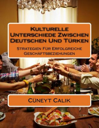 Knjiga Kulturelle Unterschiede Zwischen Deutschen Und Türken: Strategien Für Erfolgreiche Geschäftsbeziehungen Cuneyt Calik