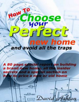 Könyv How To Choose Your Perfect New Home: and avoid all the traps MR David Ashton