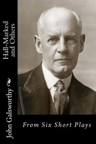 Kniha Hall-Marked and Others: From Six Short Plays John Galsworthy