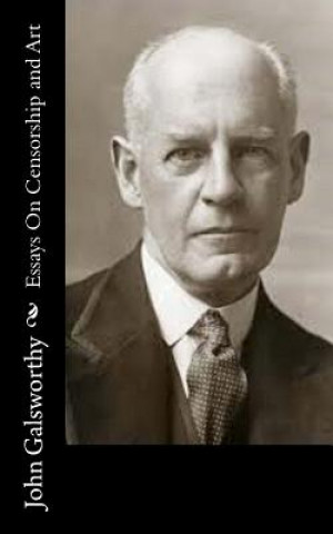 Könyv Essays On Censorship and Art John Galsworthy