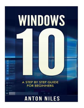 Book Windows 10: A Step By Step Guide For Beginners Anton Niles