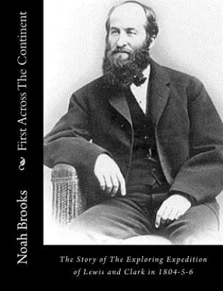 Книга First Across The Continent: The Story of The Exploring Expedition of Lewis and Clark in 1804-5-6 Noah Brooks