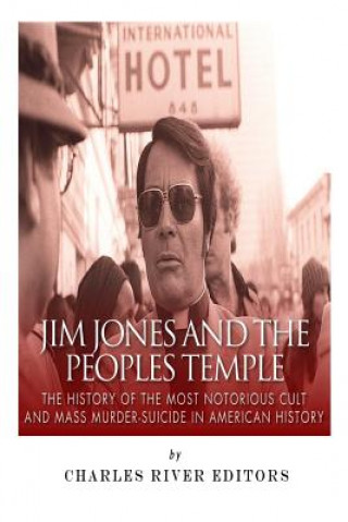 Könyv Jim Jones and the Peoples Temple: The History of the Most Notorious Cult and Mass Murder-Suicide in American History Charles River Editors