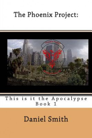 Carte The Phoenix Project: This Is It the Apocalypse Daniel Smith