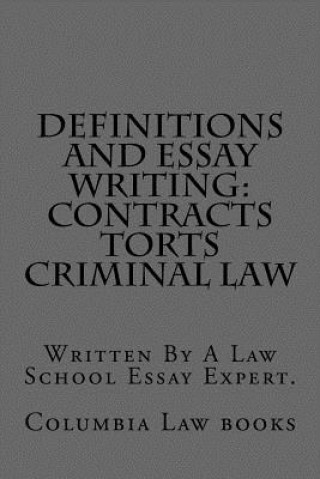 Kniha Definitions and Essay Writing: Contracts Torts Criminal law: Written By A Law School Essay Expert. Columbia Law Books