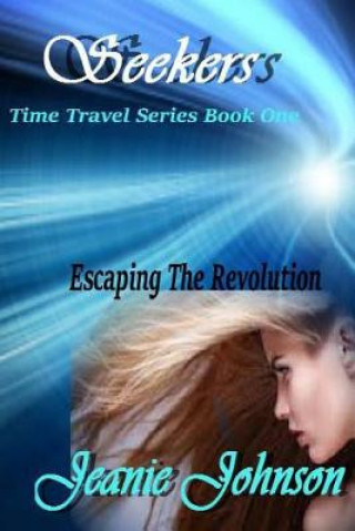 Könyv Seekers: Time travel Series Book One Escaping the Revolution Jeanie Johnson