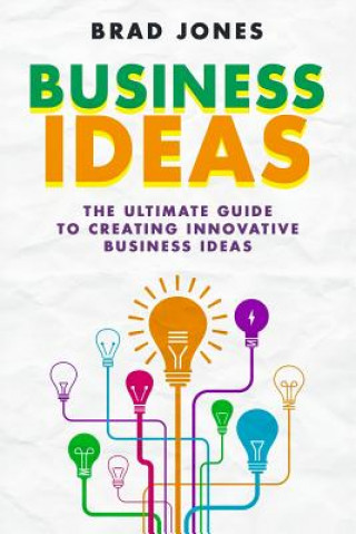 Książka Business Ideas: The Ultimate Guide to Creating Innovative Business Ideas Brad Jones