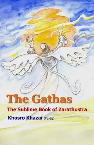 Carte The Gathas: The sublime book of Zarathustra Zarathustra Zoroaster Zartosht