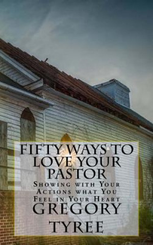 Kniha Fifty Ways to Love Your Pastor: Showing with your Actions what You Feel in Your Heart Gregory Tyree