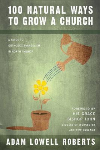 Carte 100 Natural Ways To Grow A Church: A Guide For Orthodox Evangelism In North America Adam Lowell Roberts