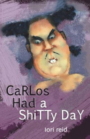 Kniha Carlos Had a Shitty Day: A Picture Book for Adults Lori Reid