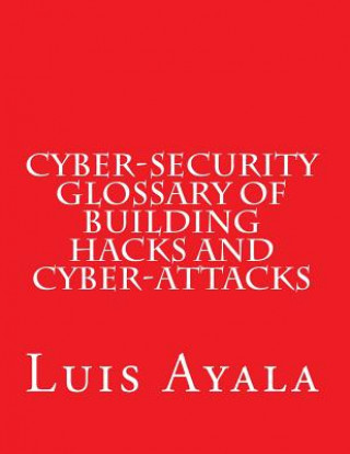 Kniha Cyber-Security Glossary of Building Hacks and Cyber-Attacks MR Luis Ayala