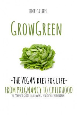 Książka Grow Green-The Vegan Diet for Life- From Pregnacy to Childhood: The Complete Guide for Growing Healthy Green Children Federica Lippi