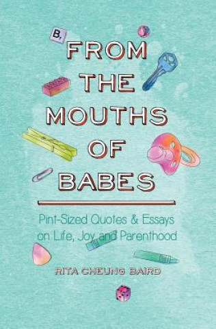 Könyv From the Mouths of Babes: Pint-Sized Quotes and Essays on Life, Parenting, and Joy Rita Cheung Baird