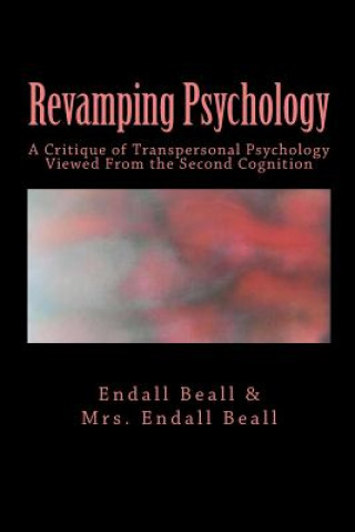 Kniha Revamping Psychology: A Critique of Transpersonal Psychology Vewied From the Second Cognition Endall Beall