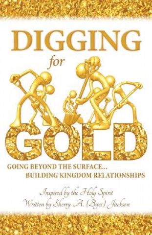 Kniha Digging for Gold: Going Beyond The Surface... Building Kingdom Relationships Sherry a Jackson