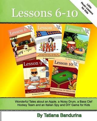 Könyv Little Music Lessons for Kids: Lessons 6 - 10: Wonderful Tales about an Apple, a Noisy Drum, a Bass Clef Hockey Team and an Italian Spy and DIY Game Tatiana Bandurina