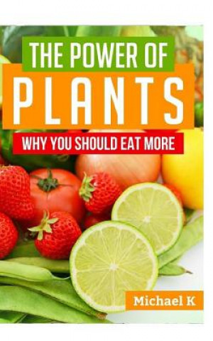 Knjiga The Power of Plants: Why You Should Eat More Michael K