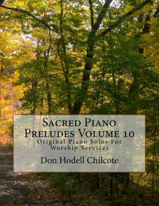 Książka Sacred Piano Preludes Volume 10: Original Piano Solos For Worship Services Don Hodell Chilcote