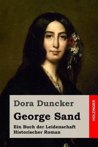 Książka George Sand: Ein Buch der Leidenschaft. Historischer Roman Dora Duncker