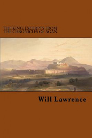 Kniha The King: Excerpts from the Chronicles of Agan Will Lawrence