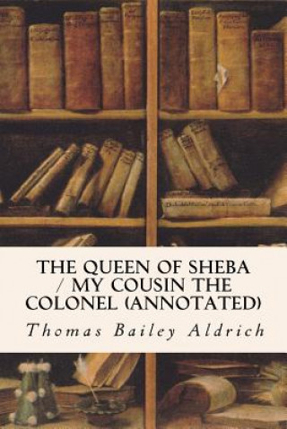 Kniha The Queen of Sheba / My Cousin the Colonel (annotated) Thomas Bailey Aldrich