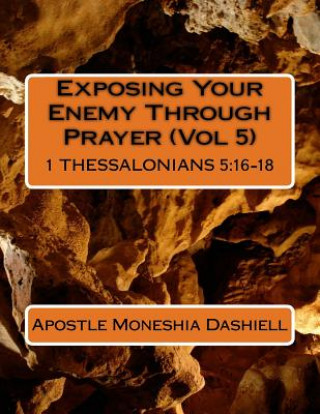 Könyv Exposing Your Enemy Through Prayer (Vol 5): Exposing Your Enemy Through Prayer (Vol 5) Dr Moneshia Dashiell