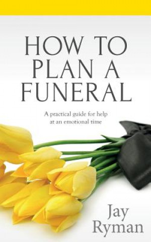 Książka How To Plan A Funeral: A Practical Guide For Help At An Emotional Time Jay Ryman