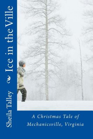 Книга Ice in the Ville: A Christmas Tale of Mechanicsville, Virginia Sheila Talley
