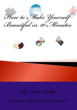 Könyv How to Make Yourself Beautiful in 10 Minutes Robin Walton