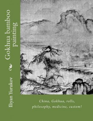 Book Gokhua bamboo painting: China, Gokhua, rolls, philosophy, medicine, custom! Iliyan P Yurukov