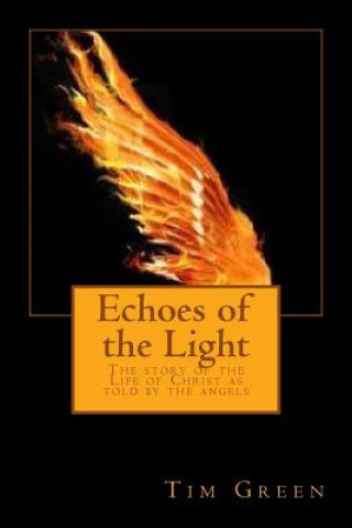 Knjiga Echoes of the Light: The story of the Life of Christ as told by the angels Tim Green