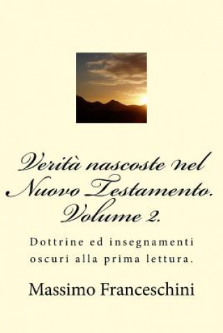 Kniha Verit? nascoste nel Nuovo Testamento. Volume 2.: Dottrine ed insegnamenti oscuri alla prima lettura. Massimo Giuseppe Franceschini