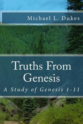 Knjiga Truths from Genesis: A Study of Genesis 1-11 Michael L Dukes