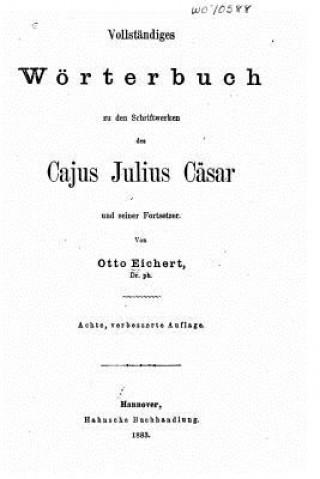 Könyv Vollständiges wörterbuch zu den schriftenwerken des Cajus Julius Cäsar Otto Eichert